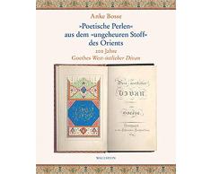 »Poetische Perlen« aus dem »ungeheuren Stoff« des Orients: 200 Jahre Goethes West-östlicher Divan