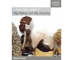 A Practical Guide to Wig Making and Wig Dressing
