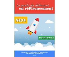 Le guide du débutant en référencement: Classement et trafic grâce à loptimisation des moteurs de recherche