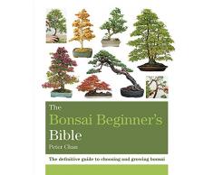 The Bonsai Beginner's Bible: The definitive guide to choosing and growing bonsai