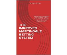 THE IMPROVED MARTINGALE BETTING SYSTEM: SUBSTANTIALLY INCREASES THE NUMBER OF BETS THAT CAN BE PLACED ON THE HIGHER PAYOUT PROPOSITIONS! (English Edition)