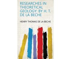 Researches in Theoretical Geology: By H. T. De La Beche (English Edition)