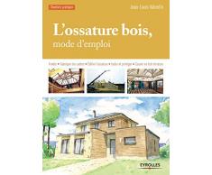 Lossature bois, mode demploi: Fonder - Fabriquer les cadres - Edifier lossature - Isoler et protéger - Couvrir en toit-terrasse (Chantiers pratiques)