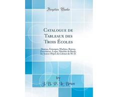 Catalogue de Tableaux Des Trois Écoles: Dessins, Estampes, Marbres, Bronze, Porcelaines, Laque, Meubles de Boule, Et Autres Objets Du Cabinet de M. D. (Classic Reprint)