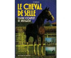 Le Cheval De Selle - Guide Complet Du Dressage