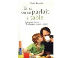 Et Si On Parlait À Table - 99 Jeux Pour Favoriser Le Dialogue Parent/Enfant