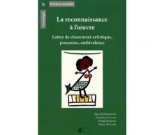 La Reconnaissance À L'oeuvre - Luttes De Classement Artistique, Processus, Ambivalence